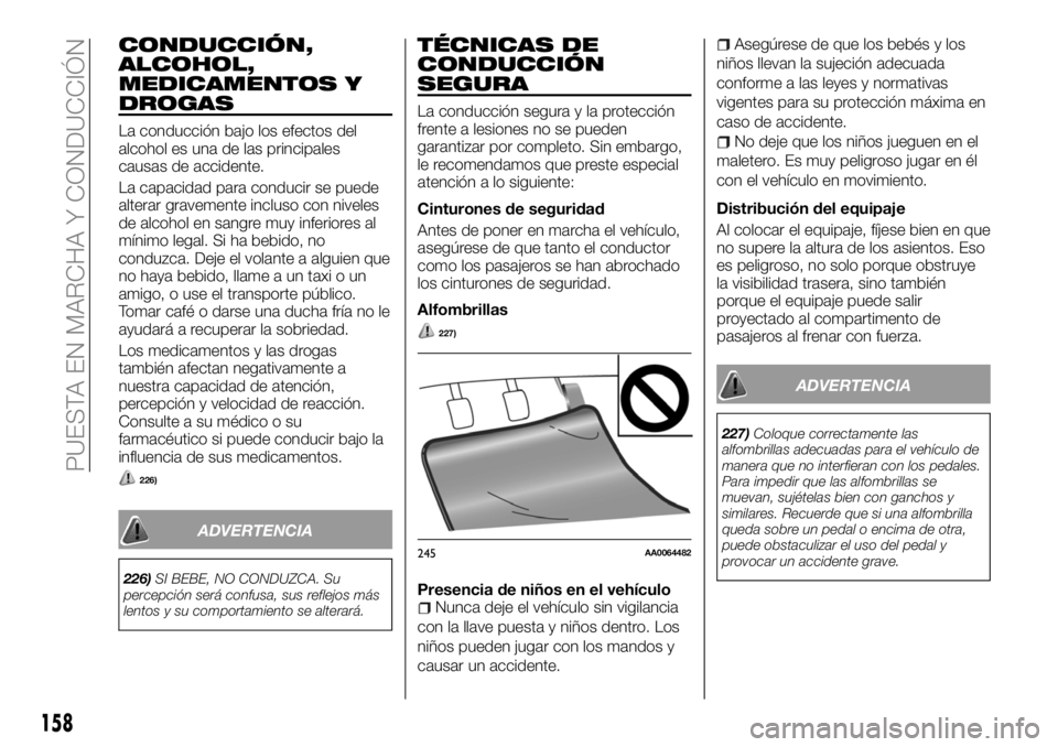 FIAT FULLBACK 2018  Manual de Empleo y Cuidado (in Spanish) CONDUCCIÓN,
ALCOHOL,
MEDICAMENTOS Y
DROGAS
La conducción bajo los efectos del
alcohol es una de las principales
causas de accidente.
La capacidad para conducir se puede
alterar gravemente incluso co