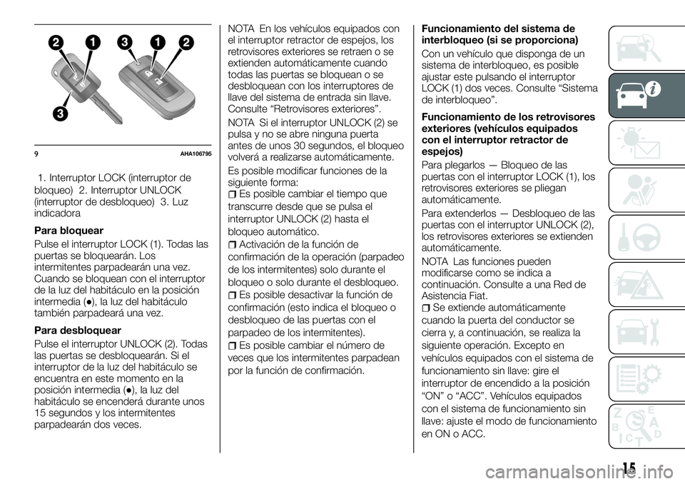 FIAT FULLBACK 2018  Manual de Empleo y Cuidado (in Spanish) 1. Interruptor LOCK (interruptor de
bloqueo) 2. Interruptor UNLOCK
(interruptor de desbloqueo) 3. Luz
indicadora
Para bloquear
Pulse el interruptor LOCK (1). Todas las
puertas se bloquearán. Los
inte