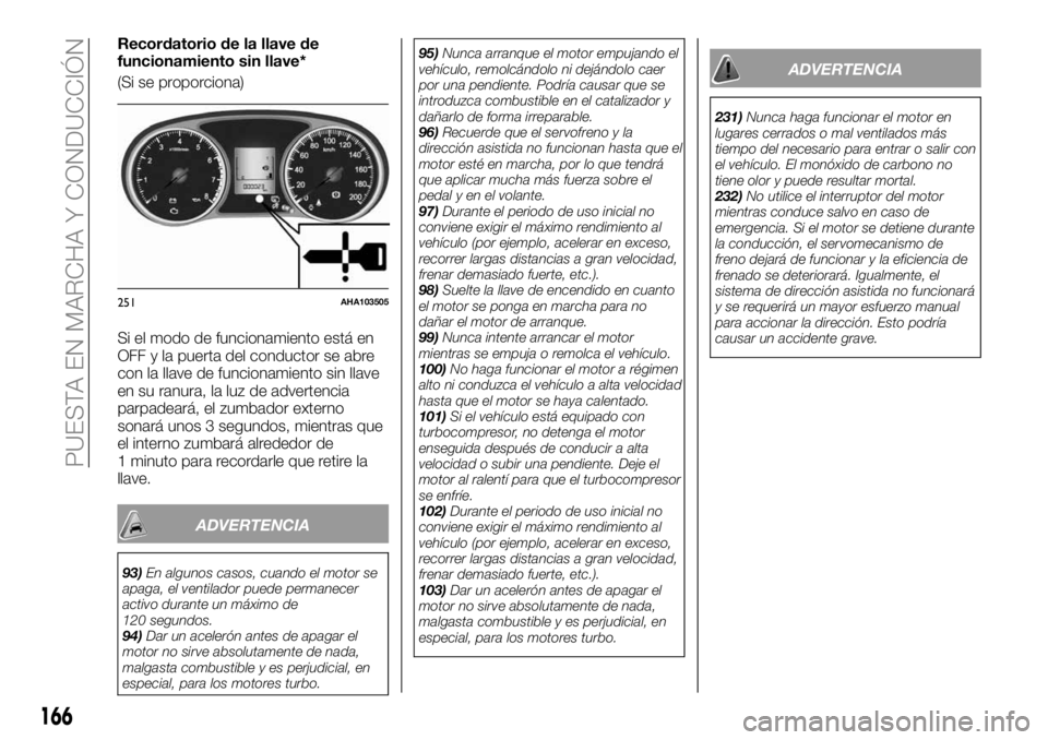 FIAT FULLBACK 2018  Manual de Empleo y Cuidado (in Spanish) Recordatorio de la llave de
funcionamiento sin llave*
(Si se proporciona)
Si el modo de funcionamiento está en
OFF y la puerta del conductor se abre
con la llave de funcionamiento sin llave
en su ran