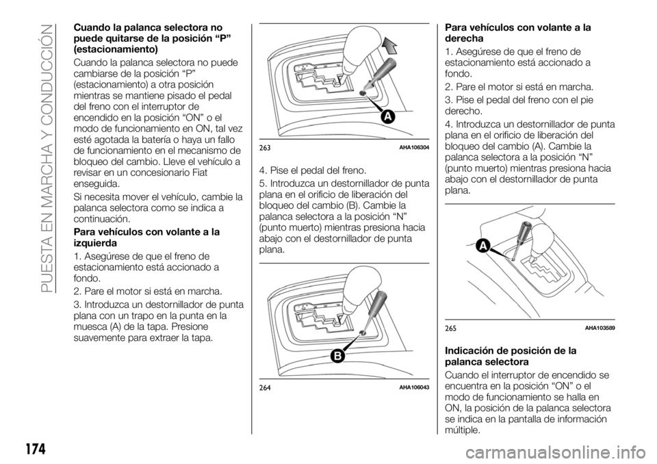 FIAT FULLBACK 2018  Manual de Empleo y Cuidado (in Spanish) Cuando la palanca selectora no
puede quitarse de la posición “P”
(estacionamiento)
Cuando la palanca selectora no puede
cambiarse de la posición “P”
(estacionamiento) a otra posición
mientr