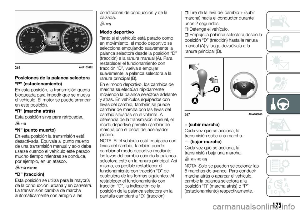 FIAT FULLBACK 2018  Manual de Empleo y Cuidado (in Spanish) Posiciones de la palanca selectora
“P” (estacionamiento)
En esta posición, la transmisión queda
bloqueada para impedir que se mueva
el vehículo. El motor se puede arrancar
en este posición.
