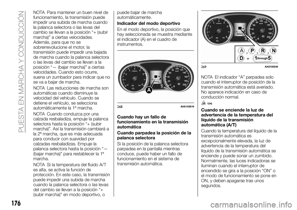 FIAT FULLBACK 2018  Manual de Empleo y Cuidado (in Spanish) NOTA Para mantener un buen nivel de
funcionamiento, la transmisión puede
impedir una subida de marcha cuando
la palanca selectora o las levas del
cambio se llevan a la posición “+ (subir
marcha)