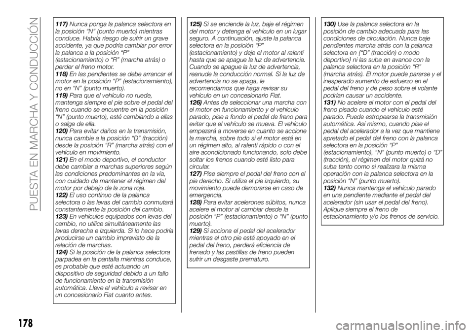 FIAT FULLBACK 2018  Manual de Empleo y Cuidado (in Spanish) 117)Nunca ponga la palanca selectora en
la posición “N” (punto muerto) mientras
conduce. Habría riesgo de sufrir un grave
accidente, ya que podría cambiar por error
la palanca a la posición 