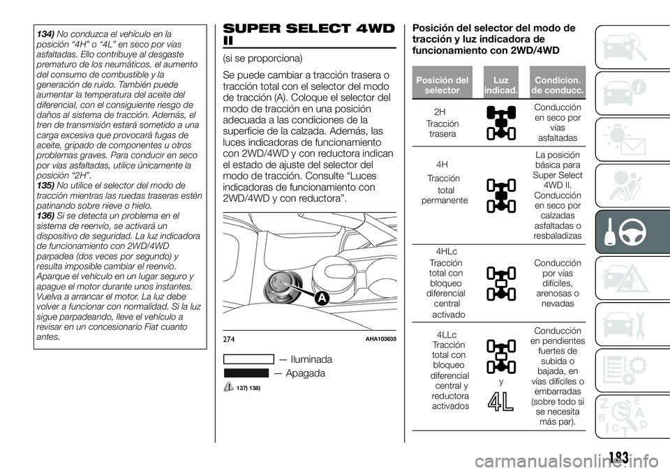 FIAT FULLBACK 2018 Manual de Empleo y Cuidado (in Spanish) 134)No conduzca el vehículo en la
posición “4H” o “4L” en seco por vías
asfaltadas. Ello contribuye al desgaste
prematuro de los neumáticos, el aumento
del consumo de combustible y la
gene FIAT FULLBACK 2018 Manual de Empleo y Cuidado (in Spanish) 134)No conduzca el vehículo en la
posición “4H” o “4L” en seco por vías
asfaltadas. Ello contribuye al desgaste
prematuro de los neumáticos, el aumento
del consumo de combustible y la
gene