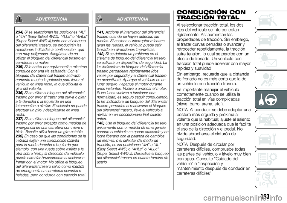FIAT FULLBACK 2018  Manual de Empleo y Cuidado (in Spanish) ADVERTENCIA
234)Si se seleccionan las posiciones “4L”
o “4H” (Easy Select 4WD), “4LLc” o “4HLc”
(Super Select 4WD II) junto con el bloqueo
del diferencial trasero, se producirán las
r