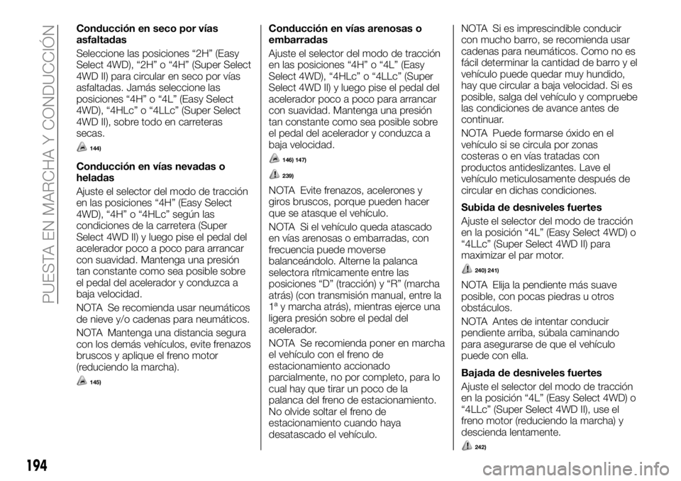 FIAT FULLBACK 2018  Manual de Empleo y Cuidado (in Spanish) Conducción en seco por vías
asfaltadas
Seleccione las posiciones “2H” (Easy
Select 4WD), “2H” o “4H” (Super Select
4WD II) para circular en seco por vías
asfaltadas. Jamás seleccione l