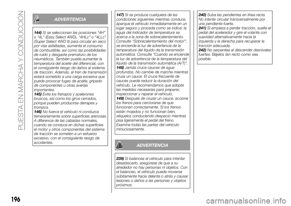FIAT FULLBACK 2018  Manual de Empleo y Cuidado (in Spanish) ADVERTENCIA
144)Si se seleccionan las posiciones “4H”
o “4L” (Easy Select 4WD), “4HLc” o “4LLc”
(Super Select 4WD II) para circular en seco
por vías asfaltadas, aumenta el consumo
de 