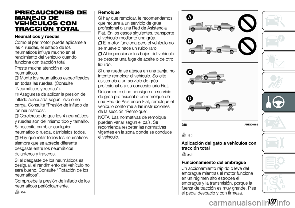 FIAT FULLBACK 2018  Manual de Empleo y Cuidado (in Spanish) PRECAUCIONES DE
MANEJO DE
VEHÍCULOS CON
TRACCIÓN TOTAL
Neumáticos y ruedas
Como el par motor puede aplicarse a
las 4 ruedas, el estado de los
neumáticos influye mucho en el
rendimiento del vehícu