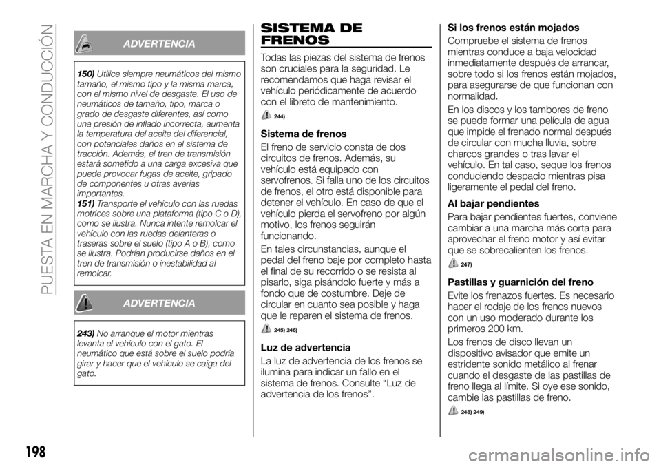 FIAT FULLBACK 2018  Manual de Empleo y Cuidado (in Spanish) ADVERTENCIA
150)Utilice siempre neumáticos del mismo
tamaño, el mismo tipo y la misma marca,
con el mismo nivel de desgaste. El uso de
neumáticos de tamaño, tipo, marca o
grado de desgaste diferen