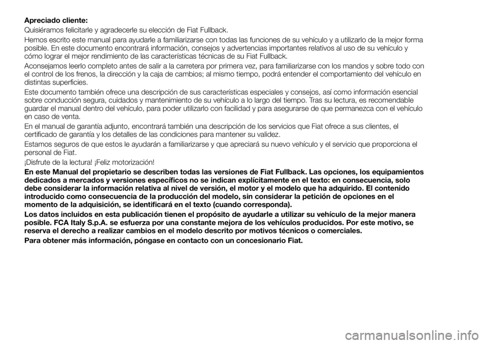FIAT FULLBACK 2018 Manual de Empleo y Cuidado (in Spanish) Apreciado cliente:
Quisiéramos felicitarle y agradecerle su elección de Fiat Fullback.
Hemos escrito este manual para ayudarle a familiarizarse con todas las funciones de su vehículo y a utilizarlo FIAT FULLBACK 2018 Manual de Empleo y Cuidado (in Spanish) Apreciado cliente:
Quisiéramos felicitarle y agradecerle su elección de Fiat Fullback.
Hemos escrito este manual para ayudarle a familiarizarse con todas las funciones de su vehículo y a utilizarlo