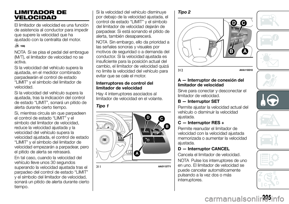 FIAT FULLBACK 2018  Manual de Empleo y Cuidado (in Spanish) LIMITADOR DE
VELOCIDAD
El limitador de velocidad es una función
de asistencia al conductor para impedir
que supere la velocidad que ha
ajustado con la centralita del motor.
156)
NOTA Si se pisa el pe