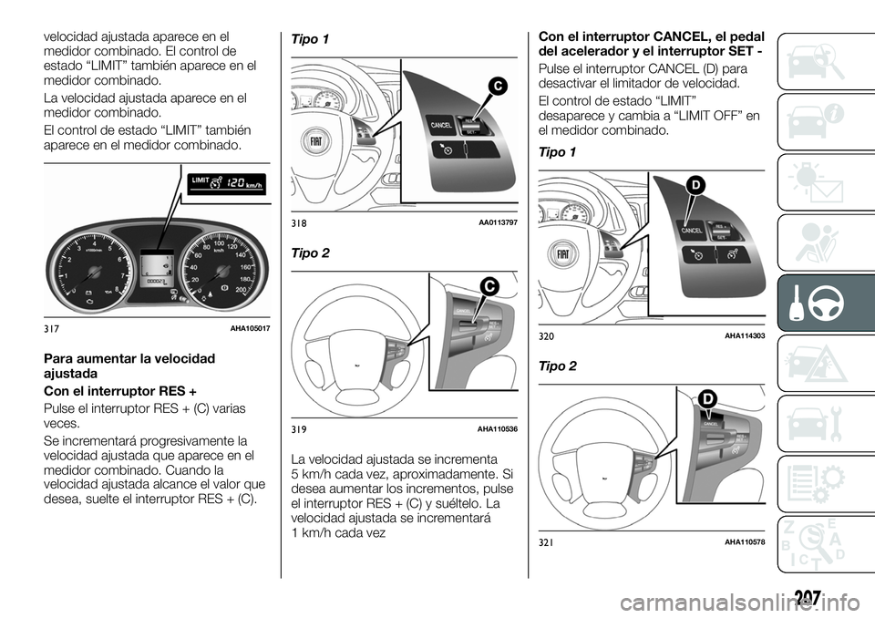 FIAT FULLBACK 2018  Manual de Empleo y Cuidado (in Spanish) velocidad ajustada aparece en el
medidor combinado. El control de
estado “LIMIT” también aparece en el
medidor combinado.
La velocidad ajustada aparece en el
medidor combinado.
El control de esta