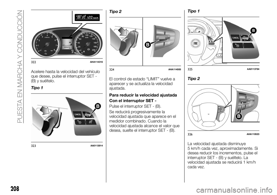 FIAT FULLBACK 2018  Manual de Empleo y Cuidado (in Spanish) Acelere hasta la velocidad del vehículo
que desee, pulse el interruptor SET -
(B) y suéltelo.
Tipo 1Tipo 2
El control de estado “LIMIT” vuelve a
aparecer y se actualiza la velocidad
ajustada.
Pa