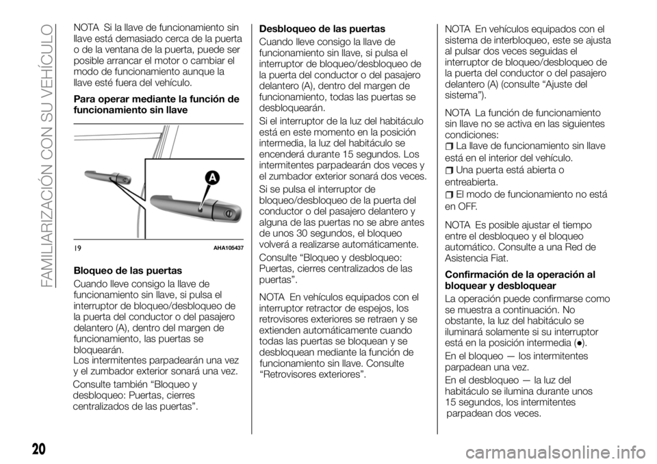 FIAT FULLBACK 2018 Manual de Empleo y Cuidado (in Spanish) NOTA Si la llave de funcionamiento sin
llave está demasiado cerca de la puerta
o de la ventana de la puerta, puede ser
posible arrancar el motor o cambiar el
modo de funcionamiento aunque la
llave es FIAT FULLBACK 2018 Manual de Empleo y Cuidado (in Spanish) NOTA Si la llave de funcionamiento sin
llave está demasiado cerca de la puerta
o de la ventana de la puerta, puede ser
posible arrancar el motor o cambiar el
modo de funcionamiento aunque la
llave es