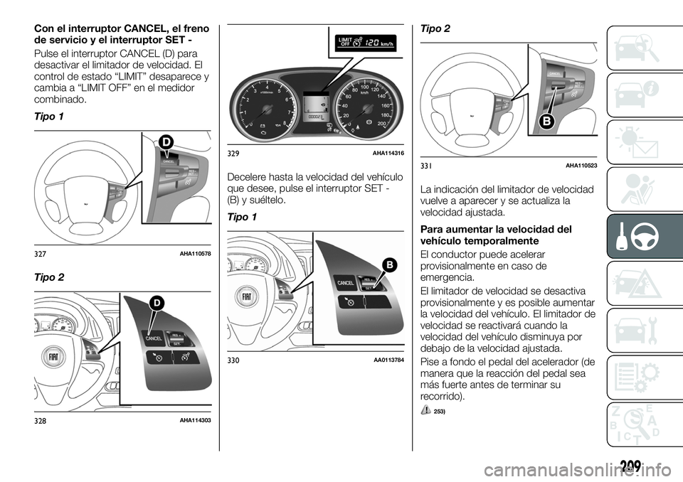 FIAT FULLBACK 2018  Manual de Empleo y Cuidado (in Spanish) Con el interruptor CANCEL, el freno
de servicio y el interruptor SET -
Pulse el interruptor CANCEL (D) para
desactivar el limitador de velocidad. El
control de estado “LIMIT” desaparece y
cambia a