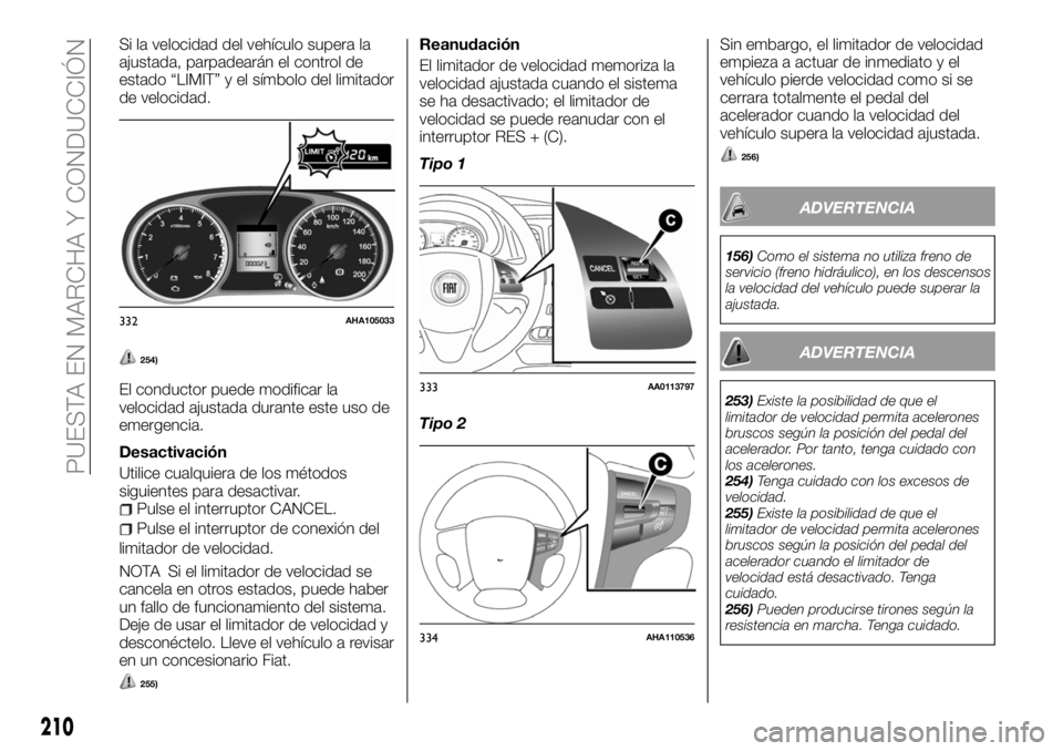 FIAT FULLBACK 2018  Manual de Empleo y Cuidado (in Spanish) Si la velocidad del vehículo supera la
ajustada, parpadearán el control de
estado “LIMIT” y el símbolo del limitador
de velocidad.
254)
El conductor puede modificar la
velocidad ajustada durant