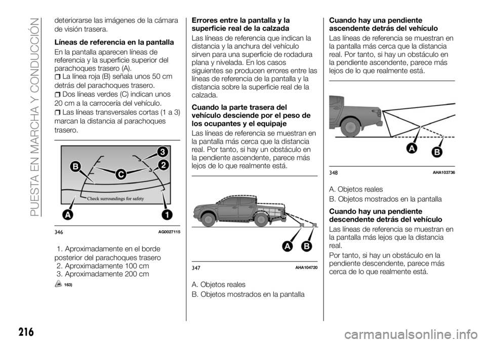 FIAT FULLBACK 2018  Manual de Empleo y Cuidado (in Spanish) deteriorarse las imágenes de la cámara
de visión trasera.
Líneas de referencia en la pantalla
En la pantalla aparecen líneas de
referencia y la superficie superior del
parachoques trasero (A).
La