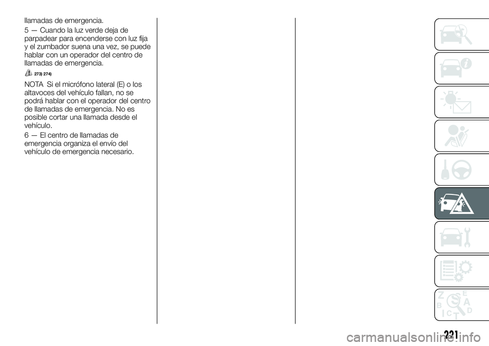 FIAT FULLBACK 2018  Manual de Empleo y Cuidado (in Spanish) llamadas de emergencia.
5 — Cuando la luz verde deja de
parpadear para encenderse con luz fija
y el zumbador suena una vez, se puede
hablar con un operador del centro de
llamadas de emergencia.
273)