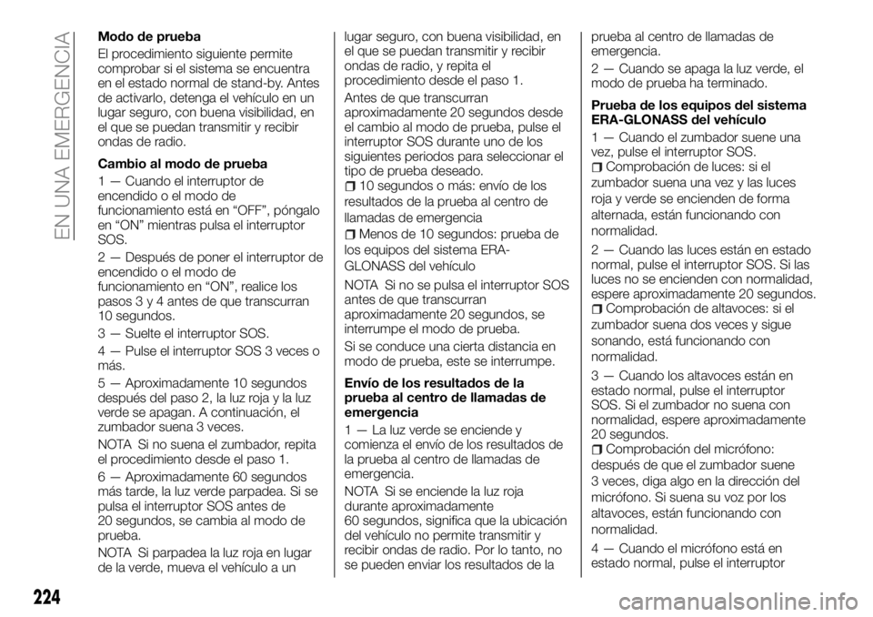 FIAT FULLBACK 2018  Manual de Empleo y Cuidado (in Spanish) Modo de prueba
El procedimiento siguiente permite
comprobar si el sistema se encuentra
en el estado normal de stand-by. Antes
de activarlo, detenga el vehículo en un
lugar seguro, con buena visibilid