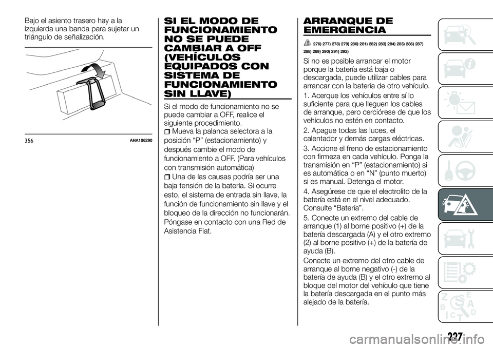 FIAT FULLBACK 2018  Manual de Empleo y Cuidado (in Spanish) Bajo el asiento trasero hay a la
izquierda una banda para sujetar un
triángulo de señalización.SI EL MODO DE
FUNCIONAMIENTO
NO SE PUEDE
CAMBIAR A OFF
(VEHÍCULOS
EQUIPADOS CON
SISTEMA DE
FUNCIONAMI