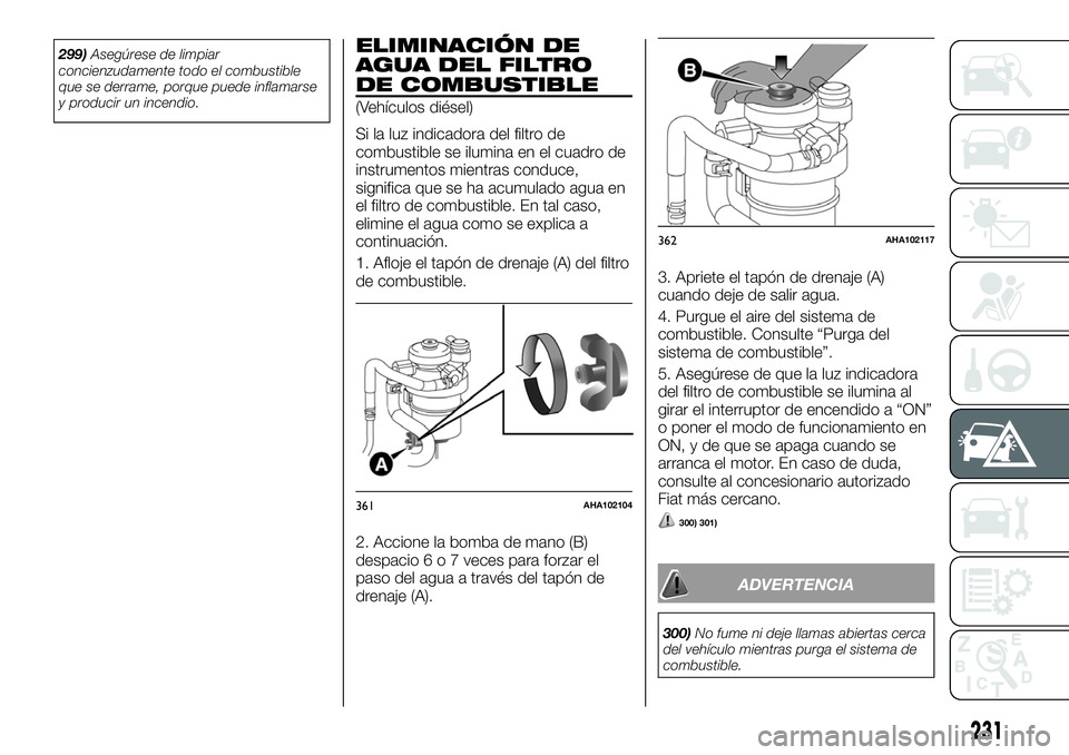 FIAT FULLBACK 2018 Manual de Empleo y Cuidado (in Spanish) 299)Asegúrese de limpiar
concienzudamente todo el combustible
que se derrame, porque puede inflamarse
y producir un incendio.ELIMINACIÓN DE
AGUA DEL FILTRO
DE COMBUSTIBLE
(Vehículos diésel)
Si la FIAT FULLBACK 2018 Manual de Empleo y Cuidado (in Spanish) 299)Asegúrese de limpiar
concienzudamente todo el combustible
que se derrame, porque puede inflamarse
y producir un incendio.ELIMINACIÓN DE
AGUA DEL FILTRO
DE COMBUSTIBLE
(Vehículos diésel)
Si la