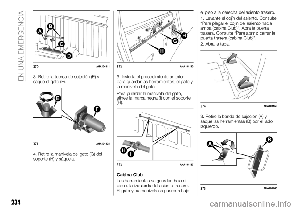 FIAT FULLBACK 2018 Manual de Empleo y Cuidado (in Spanish) 3. Retire la tuerca de sujeción (E) y
saque el gato (F).
4. Retire la manivela del gato (G) del
soporte (H) y sáquela.5. Invierta el procedimiento anterior
para guardar las herramientas, el gato y
l FIAT FULLBACK 2018 Manual de Empleo y Cuidado (in Spanish) 3. Retire la tuerca de sujeción (E) y
saque el gato (F).
4. Retire la manivela del gato (G) del
soporte (H) y sáquela.5. Invierta el procedimiento anterior
para guardar las herramientas, el gato y
l