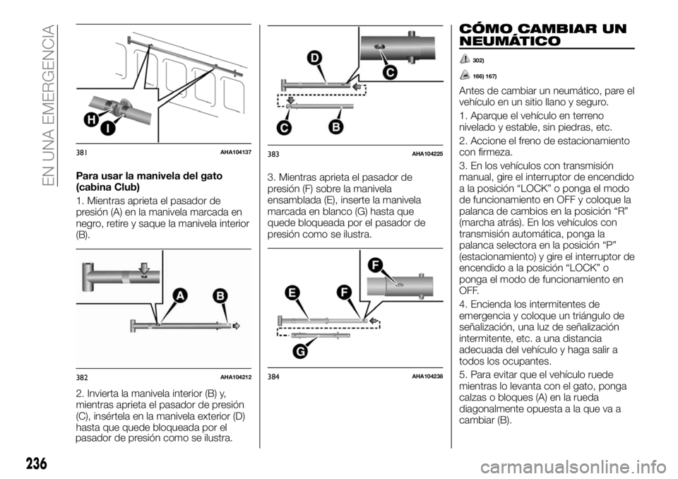FIAT FULLBACK 2018 Manual de Empleo y Cuidado (in Spanish) Para usar la manivela del gato
(cabina Club)
1. Mientras aprieta el pasador de
presión (A) en la manivela marcada en
negro, retire y saque la manivela interior
(B).
2. Invierta la manivela interior ( FIAT FULLBACK 2018 Manual de Empleo y Cuidado (in Spanish) Para usar la manivela del gato
(cabina Club)
1. Mientras aprieta el pasador de
presión (A) en la manivela marcada en
negro, retire y saque la manivela interior
(B).
2. Invierta la manivela interior (