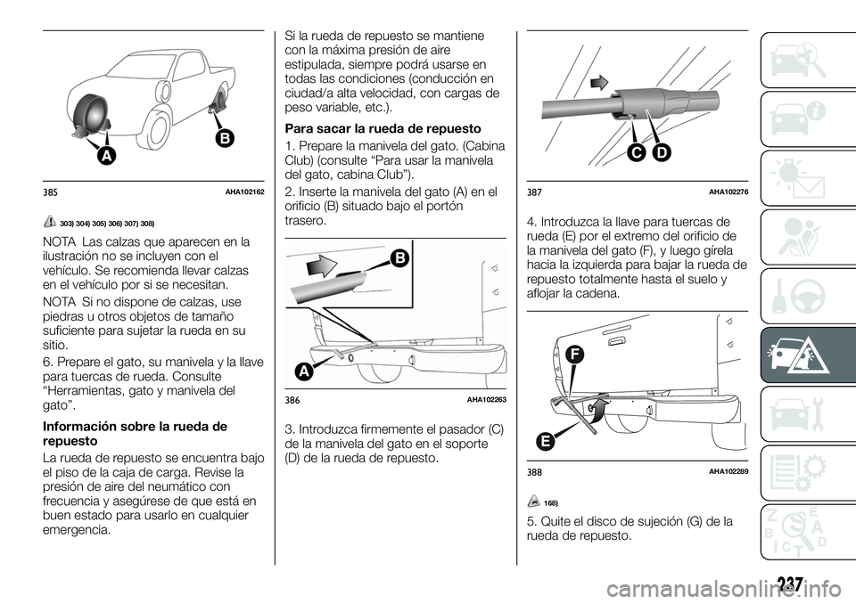 FIAT FULLBACK 2018 Manual de Empleo y Cuidado (in Spanish) 303) 304) 305) 306) 307) 308)
NOTA Las calzas que aparecen en la
ilustración no se incluyen con el
vehículo. Se recomienda llevar calzas
en el vehículo por si se necesitan.
NOTA Si no dispone de ca FIAT FULLBACK 2018 Manual de Empleo y Cuidado (in Spanish) 303) 304) 305) 306) 307) 308)
NOTA Las calzas que aparecen en la
ilustración no se incluyen con el
vehículo. Se recomienda llevar calzas
en el vehículo por si se necesitan.
NOTA Si no dispone de ca