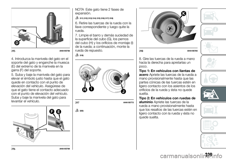 FIAT FULLBACK 2018 Manual de Empleo y Cuidado (in Spanish) 4. Introduzca la manivela del gato en el
soporte del gato y enganche la muesca
(E) del extremo de la manivela en la
garra (F) del soporte.
5. Suba y baje la manivela del gato para
elevar el émbolo ju FIAT FULLBACK 2018 Manual de Empleo y Cuidado (in Spanish) 4. Introduzca la manivela del gato en el
soporte del gato y enganche la muesca
(E) del extremo de la manivela en la
garra (F) del soporte.
5. Suba y baje la manivela del gato para
elevar el émbolo ju