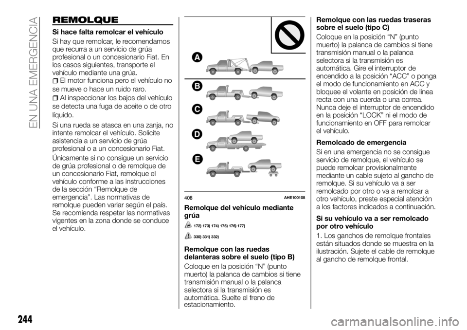FIAT FULLBACK 2018 Manual de Empleo y Cuidado (in Spanish) REMOLQUE
Si hace falta remolcar el vehículo
Si hay que remolcar, le recomendamos
que recurra a un servicio de grúa
profesional o un concesionario Fiat. En
los casos siguientes, transporte el
vehícu FIAT FULLBACK 2018 Manual de Empleo y Cuidado (in Spanish) REMOLQUE
Si hace falta remolcar el vehículo
Si hay que remolcar, le recomendamos
que recurra a un servicio de grúa
profesional o un concesionario Fiat. En
los casos siguientes, transporte el
vehícu