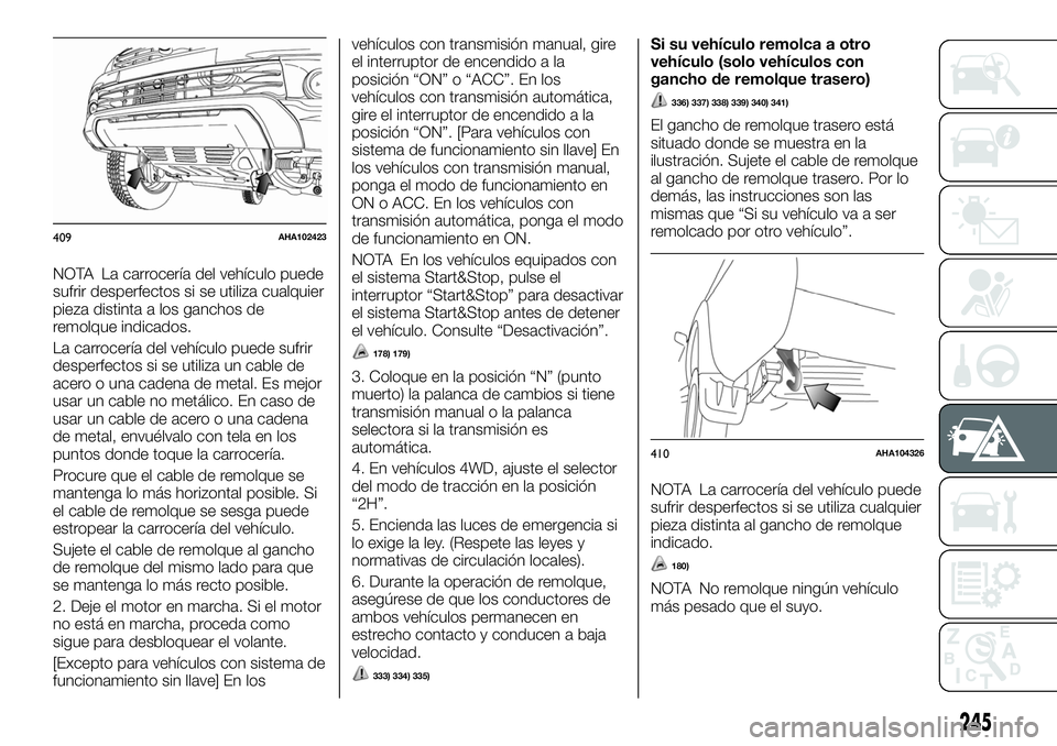 FIAT FULLBACK 2018 Manual de Empleo y Cuidado (in Spanish) NOTA La carrocería del vehículo puede
sufrir desperfectos si se utiliza cualquier
pieza distinta a los ganchos de
remolque indicados.
La carrocería del vehículo puede sufrir
desperfectos si se uti FIAT FULLBACK 2018 Manual de Empleo y Cuidado (in Spanish) NOTA La carrocería del vehículo puede
sufrir desperfectos si se utiliza cualquier
pieza distinta a los ganchos de
remolque indicados.
La carrocería del vehículo puede sufrir
desperfectos si se uti