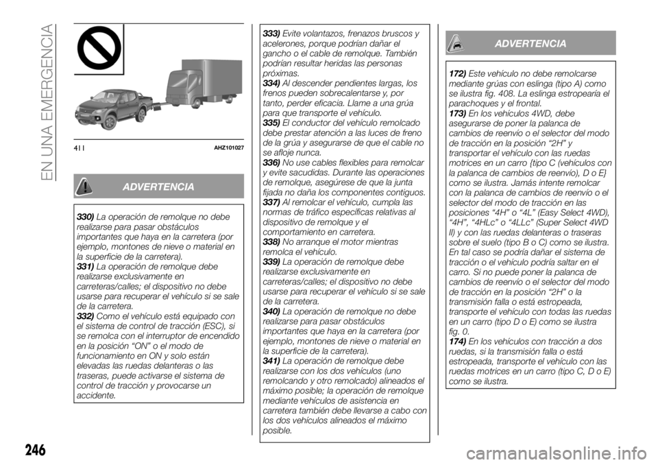 FIAT FULLBACK 2018 Manual de Empleo y Cuidado (in Spanish) ADVERTENCIA
330)La operación de remolque no debe
realizarse para pasar obstáculos
importantes que haya en la carretera (por
ejemplo, montones de nieve o material en
la superficie de la carretera).
3 FIAT FULLBACK 2018 Manual de Empleo y Cuidado (in Spanish) ADVERTENCIA
330)La operación de remolque no debe
realizarse para pasar obstáculos
importantes que haya en la carretera (por
ejemplo, montones de nieve o material en
la superficie de la carretera).
3