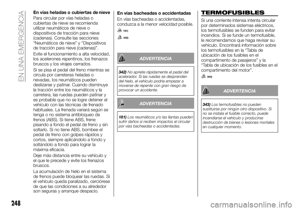 FIAT FULLBACK 2018 Manual de Empleo y Cuidado (in Spanish) En vías heladas o cubiertas de
nieve
Para circular por vías heladas o
cubiertas de nieve se recomienda
utilizar neumáticos de nieve o
dispositivos de tracción para nieve
(cadenas). Consulte las se FIAT FULLBACK 2018 Manual de Empleo y Cuidado (in Spanish) En vías heladas o cubiertas de
nieve
Para circular por vías heladas o
cubiertas de nieve se recomienda
utilizar neumáticos de nieve o
dispositivos de tracción para nieve
(cadenas). Consulte las se