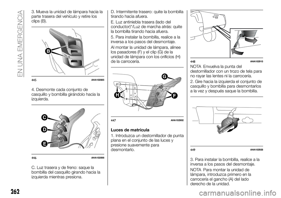 FIAT FULLBACK 2018 Manual de Empleo y Cuidado (in Spanish) 3. Mueva la unidad de lámpara hacia la
parte trasera del vehículo y retire los
clips (B).
4. Desmonte cada conjunto de
casquillo y bombilla girándolo hacia la
izquierda.
C. Luz trasera y de freno: FIAT FULLBACK 2018 Manual de Empleo y Cuidado (in Spanish) 3. Mueva la unidad de lámpara hacia la
parte trasera del vehículo y retire los
clips (B).
4. Desmonte cada conjunto de
casquillo y bombilla girándolo hacia la
izquierda.
C. Luz trasera y de freno: