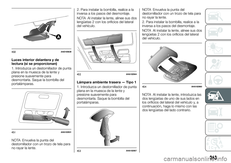 FIAT FULLBACK 2018 Manual de Empleo y Cuidado (in Spanish) Luces interior delantera y de
lectura (si se proporcionan)
1. Introduzca un destornillador de punta
plana en la muesca de la lente y
presione suavemente para
desmontarla. Saque la bombilla del
portal FIAT FULLBACK 2018 Manual de Empleo y Cuidado (in Spanish) Luces interior delantera y de
lectura (si se proporcionan)
1. Introduzca un destornillador de punta
plana en la muesca de la lente y
presione suavemente para
desmontarla. Saque la bombilla del
portal