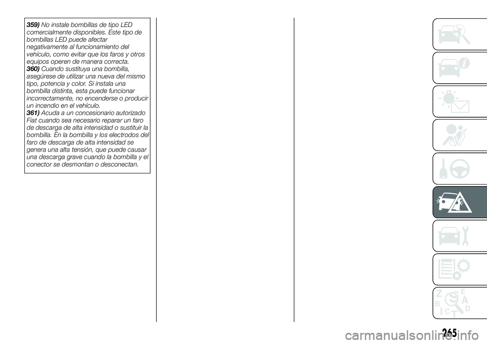 FIAT FULLBACK 2018 Manual de Empleo y Cuidado (in Spanish) 359)No instale bombillas de tipo LED
comercialmente disponibles. Este tipo de
bombillas LED puede afectar
negativamente al funcionamiento del
vehículo, como evitar que los faros y otros
equipos opere FIAT FULLBACK 2018 Manual de Empleo y Cuidado (in Spanish) 359)No instale bombillas de tipo LED
comercialmente disponibles. Este tipo de
bombillas LED puede afectar
negativamente al funcionamiento del
vehículo, como evitar que los faros y otros
equipos opere