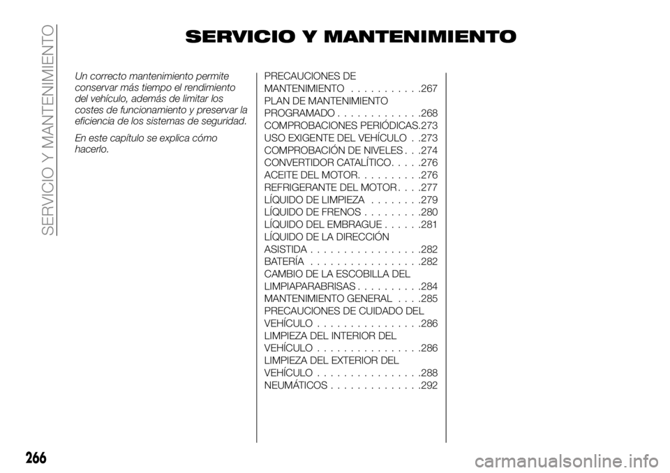 FIAT FULLBACK 2018 Manual de Empleo y Cuidado (in Spanish) SERVICIO Y MANTENIMIENTO
Un correcto mantenimiento permite
conservar más tiempo el rendimiento
del vehículo, además de limitar los
costes de funcionamiento y preservar la
eficiencia de los sistemas FIAT FULLBACK 2018 Manual de Empleo y Cuidado (in Spanish) SERVICIO Y MANTENIMIENTO
Un correcto mantenimiento permite
conservar más tiempo el rendimiento
del vehículo, además de limitar los
costes de funcionamiento y preservar la
eficiencia de los sistemas