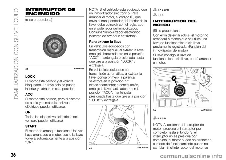 FIAT FULLBACK 2018 Manual de Empleo y Cuidado (in Spanish) INTERRUPTOR DE
ENCENDIDO
(si se proporciona)
LOCK
El motor está parado y el volante
bloqueado. La llave solo se puede
insertar y extraer en esta posición.
ACC
El motor está parado, pero el sistema
FIAT FULLBACK 2018 Manual de Empleo y Cuidado (in Spanish) INTERRUPTOR DE
ENCENDIDO
(si se proporciona)
LOCK
El motor está parado y el volante
bloqueado. La llave solo se puede
insertar y extraer en esta posición.
ACC
El motor está parado, pero el sistema