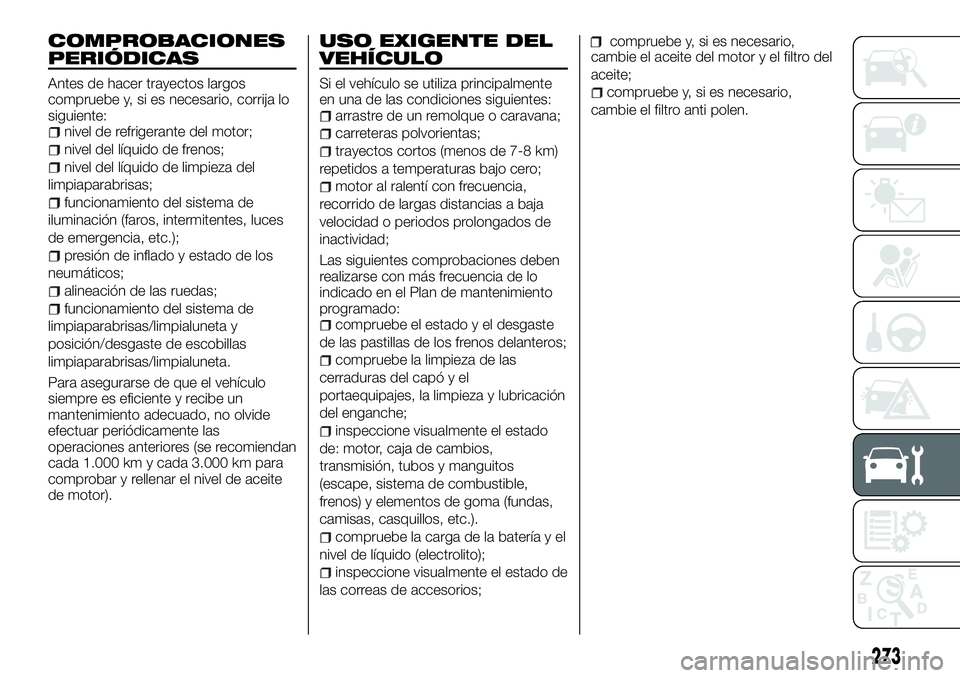 FIAT FULLBACK 2018  Manual de Empleo y Cuidado (in Spanish) COMPROBACIONES
PERIÓDICAS
Antes de hacer trayectos largos
compruebe y, si es necesario, corrija lo
siguiente:
nivel de refrigerante del motor;
nivel del líquido de frenos;
nivel del líquido de limp