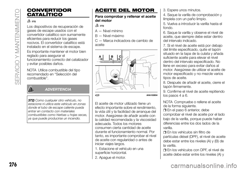 FIAT FULLBACK 2018  Manual de Empleo y Cuidado (in Spanish) CONVERTIDOR
CATALÍTICO
372)
Los dispositivos de recuperación de
gases de escape usados con el
convertidor catalítico son sumamente
eficientes para reducir los gases
nocivos. El convertidor catalít