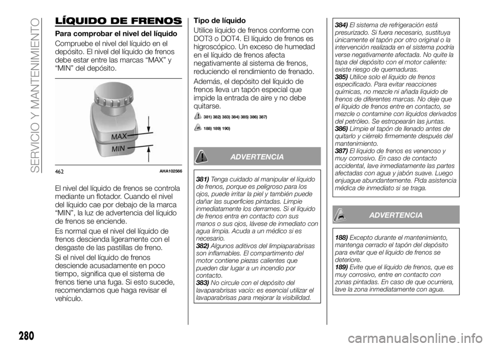 FIAT FULLBACK 2018  Manual de Empleo y Cuidado (in Spanish) LÍQUIDO DE FRENOS
Para comprobar el nivel del líquido
Compruebe el nivel del líquido en el
depósito. El nivel del líquido de frenos
debe estar entre las marcas “MAX” y
“MIN” del depósito
