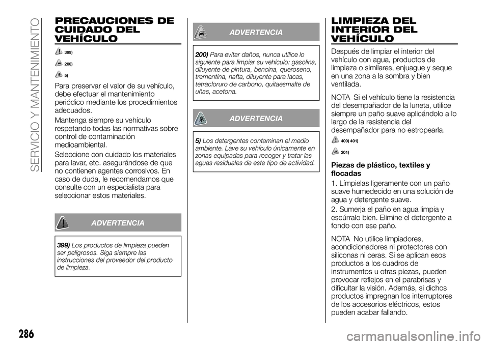 FIAT FULLBACK 2018  Manual de Empleo y Cuidado (in Spanish) PRECAUCIONES DE
CUIDADO DEL
VEHÍCULO
399)
200)
5)
Para preservar el valor de su vehículo,
debe efectuar el mantenimiento
periódico mediante los procedimientos
adecuados.
Mantenga siempre su vehícu