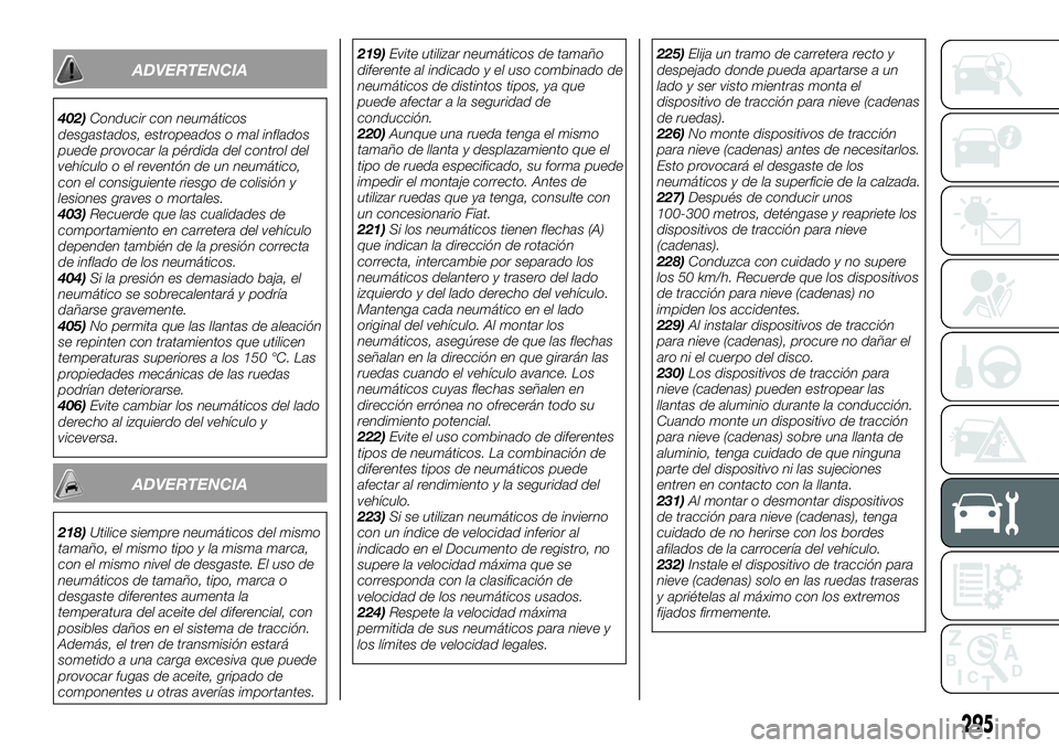 FIAT FULLBACK 2018  Manual de Empleo y Cuidado (in Spanish) ADVERTENCIA
402)Conducir con neumáticos
desgastados, estropeados o mal inflados
puede provocar la pérdida del control del
vehículo o el reventón de un neumático,
con el consiguiente riesgo de col
