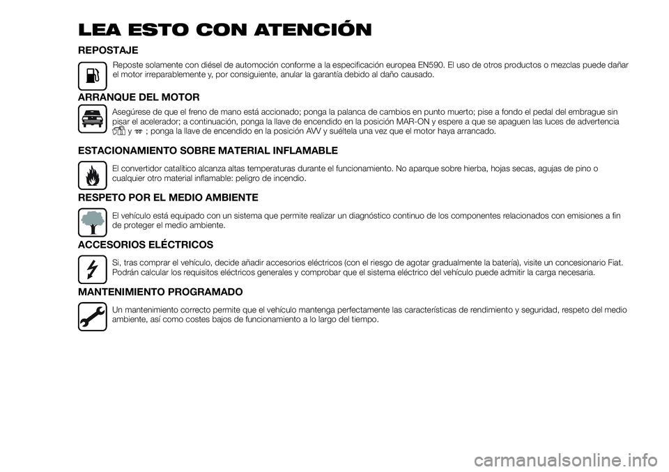 FIAT FULLBACK 2018 Manual de Empleo y Cuidado (in Spanish) LEA ESTO CON ATENCIÓN
REPOSTAJE
Reposte solamente con diésel de automoción conforme a la especificación europea EN590. El uso de otros productos o mezclas puede dañar
el motor irreparablemente y, FIAT FULLBACK 2018 Manual de Empleo y Cuidado (in Spanish) LEA ESTO CON ATENCIÓN
REPOSTAJE
Reposte solamente con diésel de automoción conforme a la especificación europea EN590. El uso de otros productos o mezclas puede dañar
el motor irreparablemente y,