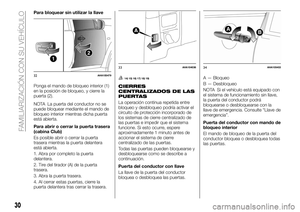 FIAT FULLBACK 2018  Manual de Empleo y Cuidado (in Spanish) Para bloquear sin utilizar la llave
Ponga el mando de bloqueo interior (1)
en la posición de bloqueo, y cierre la
puerta (2).
NOTA La puerta del conductor no se
puede bloquear mediante el mando de
bl