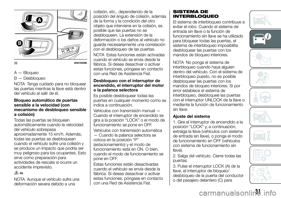 FIAT FULLBACK 2018  Manual de Empleo y Cuidado (in Spanish) A — Bloqueo
B — Desbloqueo
NOTA Tenga cuidado para no bloquear
las puertas mientras la llave está dentro
del vehículo al salir de él.
Bloqueo automático de puertas
sensible a la velocidad (con