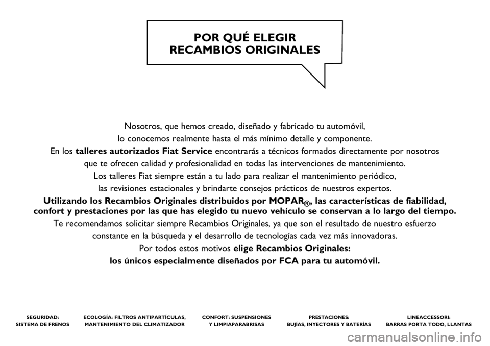 FIAT FULLBACK 2018  Manual de Empleo y Cuidado (in Spanish) Nosotros, que hemos creado, diseñado y fabricado tu automóvil, 
lo conocemos realmente hasta el más mínimo detalle y componente. 
En los talleres autorizados Fiat Serviceencontrarás a técnicos f