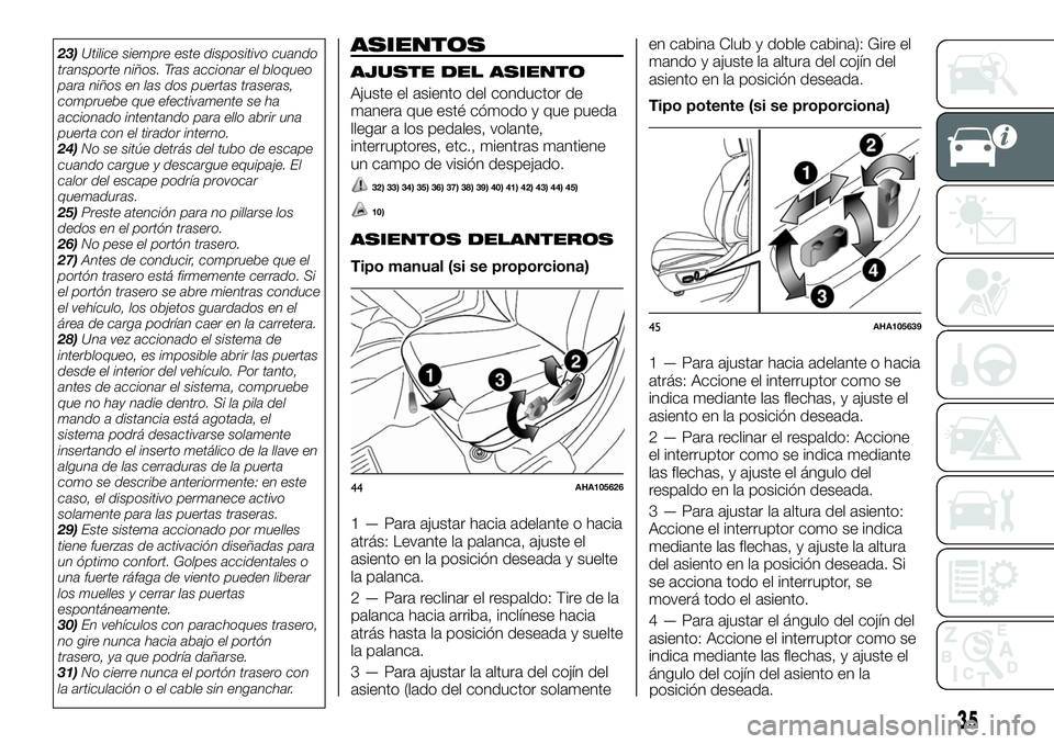 FIAT FULLBACK 2018  Manual de Empleo y Cuidado (in Spanish) 23)Utilice siempre este dispositivo cuando
transporte niños. Tras accionar el bloqueo
para niños en las dos puertas traseras,
compruebe que efectivamente se ha
accionado intentando para ello abrir u