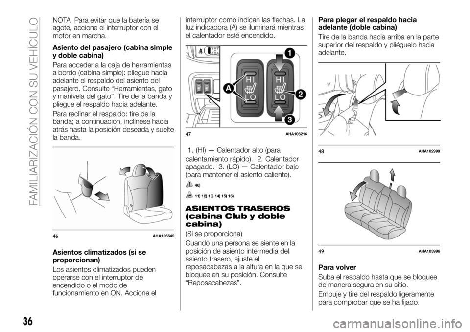 FIAT FULLBACK 2018  Manual de Empleo y Cuidado (in Spanish) NOTA Para evitar que la batería se
agote, accione el interruptor con el
motor en marcha.
Asiento del pasajero (cabina simple
y doble cabina)
Para acceder a la caja de herramientas
a bordo (cabina sim