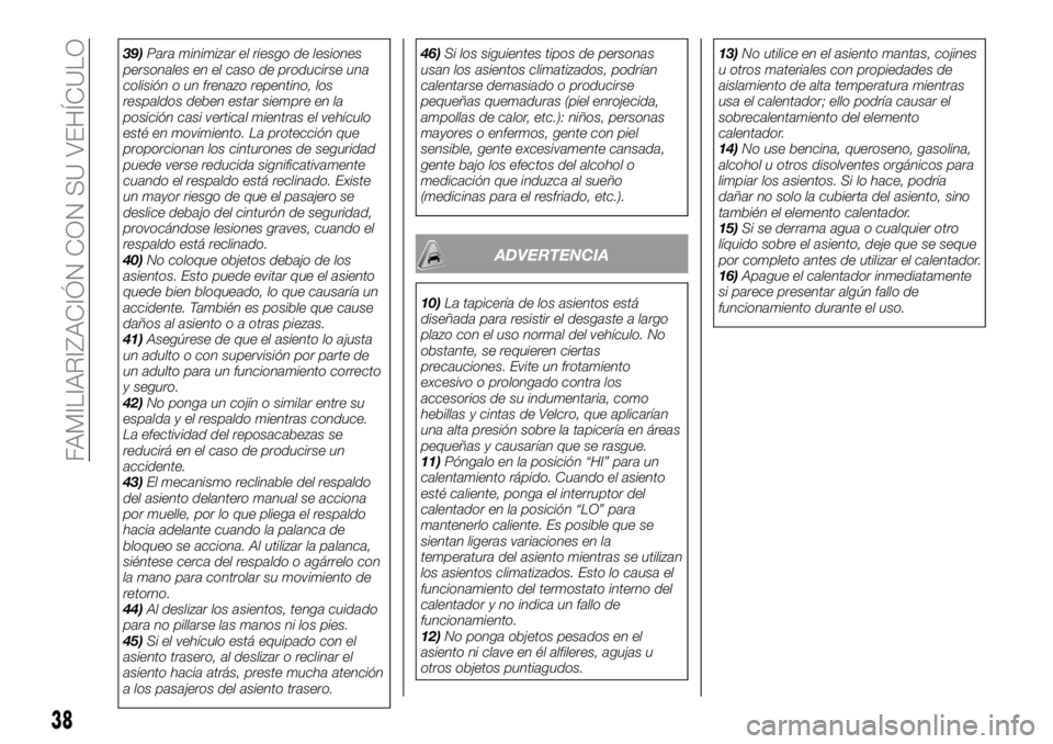 FIAT FULLBACK 2018  Manual de Empleo y Cuidado (in Spanish) 39)Para minimizar el riesgo de lesiones
personales en el caso de producirse una
colisión o un frenazo repentino, los
respaldos deben estar siempre en la
posición casi vertical mientras el vehículo
